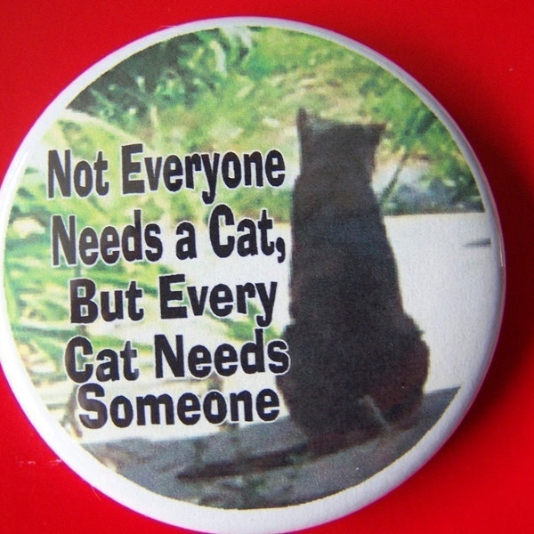 not everyone needs a cat, but every cat needs someone ... black stray cat button