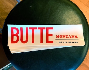 Butte, Montana... Of All Places -  Vinyl Bumper Sticker