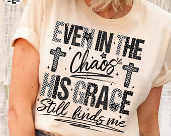 Jesus PNG, Even In The Chaos His Grace Finds Me Png, Bible Verse PNG, God PNG, Christian Shirt Design, Faith Religious Sublimation