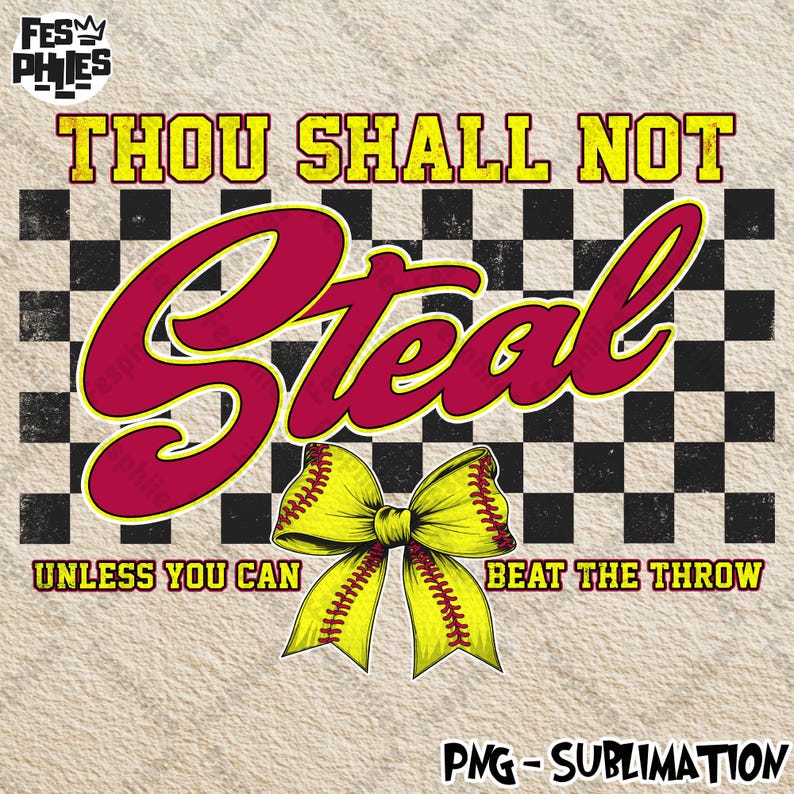 May include: A yellow and red softball with a bow on top. The text "Thou Shall Not Steal Unless You Can Beat The Throw" is written in black letters on a checkered background.
