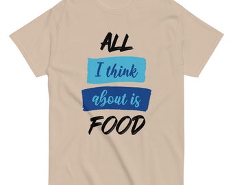 All I think about is food | Funny Shirt Unisex - Perfect Gift