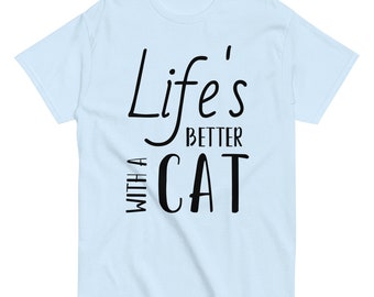 Life's better with a cat | Funny Shirt Unisex - Perfect Gift