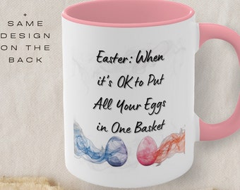 Easter Inspired Coffee Mug "When It's OK to Put All Your Eggs in One Basket" - Cute & Funny Easter Gift - Seasonal Mug