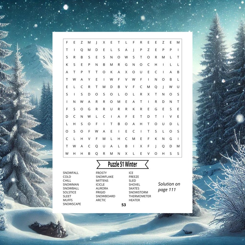 May include: A winter-themed word search puzzle with the words "Puzzle 51 Winter" at the top. The puzzle features words related to winter, such as "snowfall", "snowflake", "ice", "freeze", "sled", "shovel", "skates", "snowstorm", "thermometer", "heater", "muffs", "snowscape", "frosty", "mittens", "icicle", "aurora", "frigid", "snowboard", and "arctic". The solution to the puzzle is on page 111.