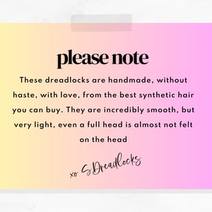 May include: A pink and yellow gradient background with the text "please note" in black. The text below reads: "These dreadlocks are handmade, without haste, with love, from the best synthetic hair you can buy. They are incredibly smooth, but very light, even a full head is almost not felt on the head." The text "xo S Dreadlocks" is written in cursive at the bottom.