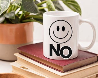 Smiley Face mug, No mug, funny mugs, gift mugs, work gift mugs, friend gift mugs, boss gift mugs
