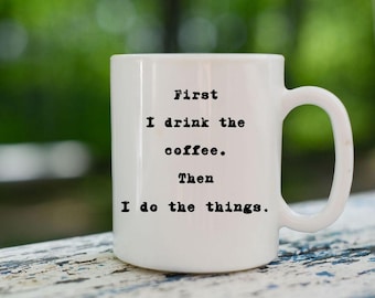 First I drink the coffee 11 oz