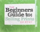 The Beginners Guide To Selling Prints on Etsy & Online for Photographers and Artists How-to manual Dos Donts Tips Tricks Photo