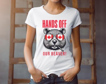 Hands Off Our Beaver Funny Canadian Sovereignty Protest T-Shirt Canada Is Not For Sale National Pride Patriotic Political  T Shop Canada