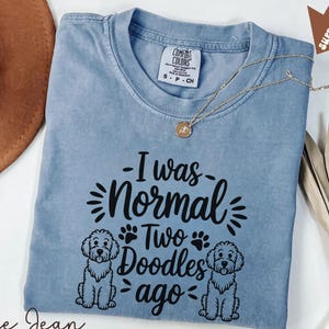 I Was Normal Two Doodles Ago T-Shirt, Funny Dog Lover Comfort Colors Tee, Doodle Mom Shirt, Goldendoodle Gift, dog mom shirt, dog dad shirt