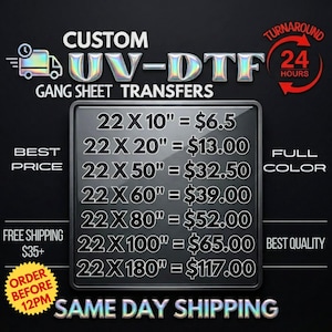 May include: A digital graphic for custom UV-DTF gang sheet transfers. The text reads: CUSTOM UV-DTF GANG SHEET TRANSFERS, 24 HOURS TURNAROUND, BEST PRICE, FULL COLOR, FREE SHIPPING $35+, BEST QUALITY, ORDER BEFORE 12PM, SAME DAY SHIPPING, and a price list.