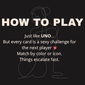 Pu&ograve; includere: Sfondo nero con testo bianco "HOW TO PLAY". Il testo sottostante recita: "Proprio come UNO... Ma ogni carta &egrave; una sfida sexy per il giocatore successivo. Abbina per colore o icona. Le cose si intensificano velocemente."