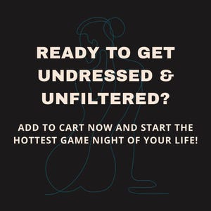 Pu&ograve; includere: Sfondo nero con testo bianco: "READY TO GET UNDRESSED & UNFILTERED?" e "ADD TO CART NOW AND START THE HOTTEST GAME NIGHT OF YOUR LIFE!" Un disegno a tratto turchese di una persona &egrave; al centro.