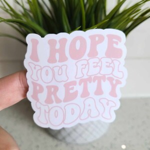 I Hope You Feel Pretty Today Sticker, Motivational Laptop Sticker, Water bottle Decal, Tumbler Stickers, Affirmation Sticker For Kindle