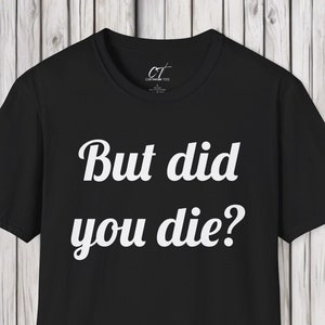 But did you Die?, The Hangover, Sarcastic Shirt, Adult Humor Shirt, Funny shirt, Funny Gift, Humorous Shirt, Movie quote