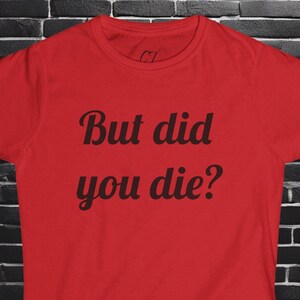But did you die?, Women&#39;s Tee, The Hangover, Movie Quotes, Sarcastic Shirt, Smartass Shirt, Funny shirt, Funny Gift, Humorous Shirt