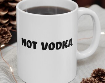 Not Vodka Sarcastic Coffee Mug - Funny Mug With Sayings