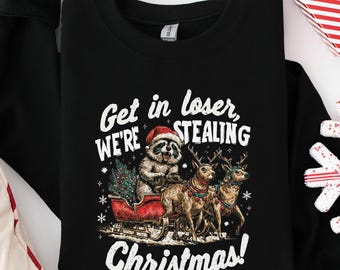 Funny Raccoon Sweater, Stealing Christmas, Get In Loser Tee, Humorous Holiday Top, Sarcastic Xmas Crewneck