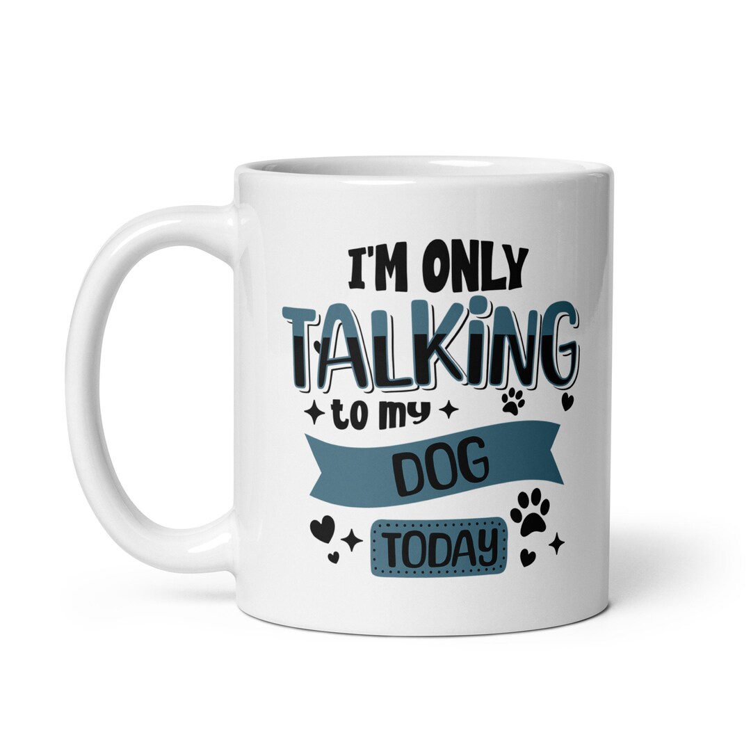 I Am Only Talking to My Dog Today Dog Lover Quote Coffee Mug - Etsy