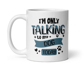 I Am Only Talking to My Dog Today Dog Lover Quote Coffee Mug, 11 oz Dog Mom Gift Coffee Cup