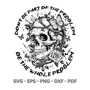 Don't be part of the problem Gothic Grunge Skull Roses Butterfly SVG Digital Download Cricut