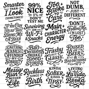 May include: Black and white graphic design featuring various humorous phrases and quotes. The phrases include "Smarter Than I Look," "Too Broke to Care," and "Messy Bun Messier Life." The design is suitable for apparel or home decor.