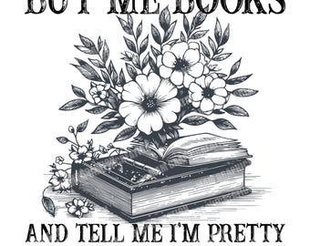 Buy me books, and tell me I'm pretty SVG PNG EPS Dxf , Buy me books and tell me I'm pretty Shirt , Book Lover Shirt , Funny Book Addict