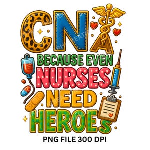 Puede incluir: Un gráfico colorido con el texto "CNA BECAUSE EVEN NURSES NEED HEROES". El diseño incluye ilustraciones de temática médica como una jeringa, una bolsa de suero y una tirita. La imagen está etiquetada como "PNG FILE 300 DPI".