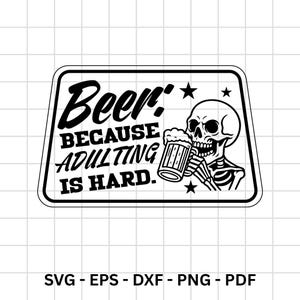 May include: Black and white graphic featuring a skeleton drinking beer. The text says "Beer: BECAUSE ADULTING IS HARD." The design is framed by a rectangular border and stars. Suitable for various applications.