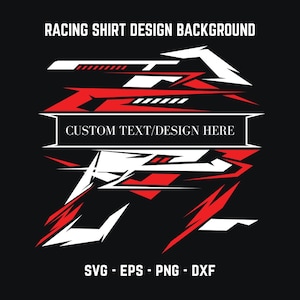 May include: A racing shirt design background with white and red geometric shapes. The text "CUSTOM TEXT/DESIGN HERE" is in a black rectangle. The text "SVG - EPS - PNG - DXF" is at the bottom of the design.
