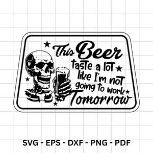 May include: Black and white graphic of a skeleton holding a beer, with the text "This Beer taste a lot like I'm not going to work Tomorrow". The image is in a rectangular shape with rounded corners.