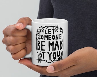 Let Someone Be Mad At You Coffee Mug Tea Cup
