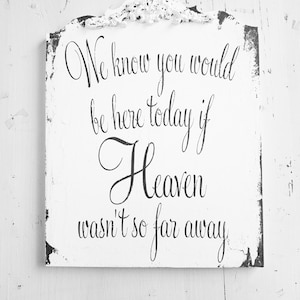 We Know You Would Be Here Today If Heaven Wasn&#39;t So Far Away | In Memory Wedding Sign | Heaven Sign | Distressed Sign |Vintage Wedding Decor