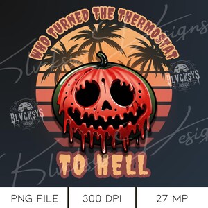 May include: A digital illustration of a melting pumpkin with a dripping red face and the text "WHO TURNED THE THERMOSTAT TO HELL" in a retro sunset style.