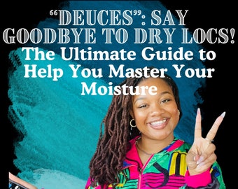 Deuces: Say Goodbye To Dry Locs! The Ultimate Guide to Help You Master Your Moisture