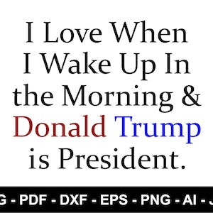 Je l'aime quand je me réveille le matin et Donald Trump est président, Donald Trump 2025 Svg, fichier numérique, tendance, cadeau pour elle, Cricut Svg