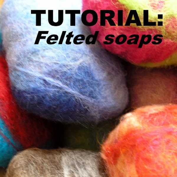 Easy felting tutorial- Learn to make FELTed Soaps - PDF tutorial with lots of step-by-step photos