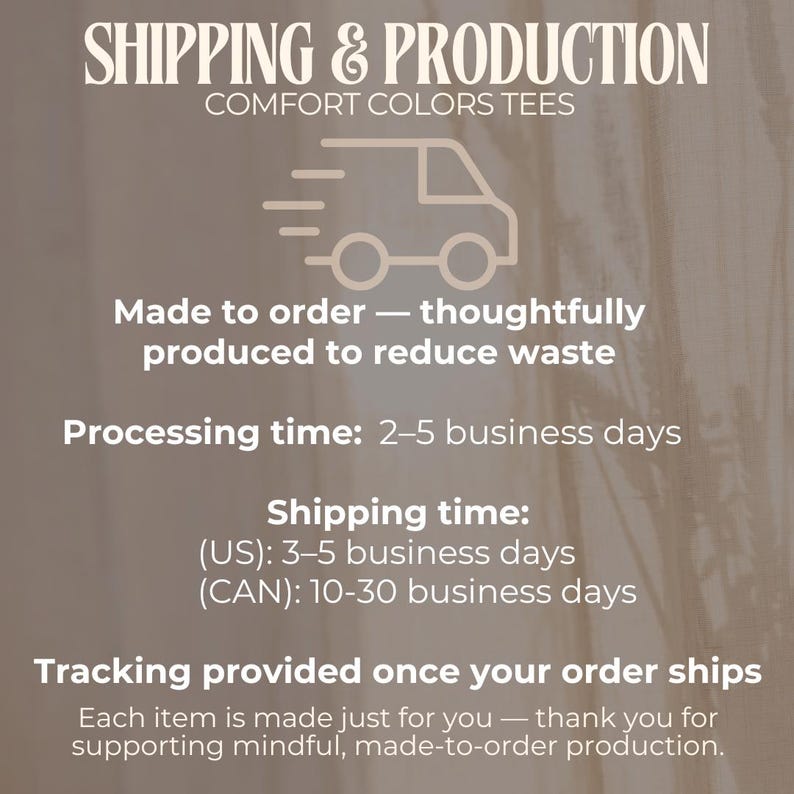 May include: Image with text about shipping and production details for Comfort Colors tees. Includes information on processing time, shipping time (US and CAN), and tracking. The text also mentions made-to-order production.