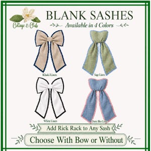 May include: Four blank sashes in khaki, sage, white, and dusty blue linen. Two sashes feature bows with scalloped edges, while two are straight. Text reads: BLANK SASHES, Available in 4 Colors, Add Rick Rack to Any Sash, Choose With Bow or Without.