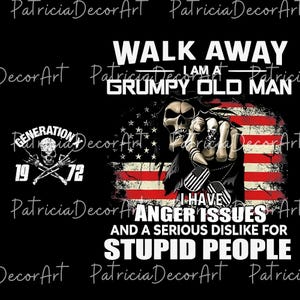 May include: Black graphic design featuring a skull pointing at the viewer, with an American flag background. Text includes "WALK AWAY I AM A GRUMPY OLD MAN" and "I HAVE ANGER ISSUES AND A SERIOUS DISLIKE FOR STUPID PEOPLE."