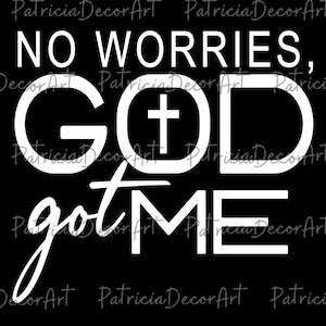 No Worries God Got Me SVG PNG, Inspirational Christian Quote, Faith Clipart, Blessed Digital File, Positive God Shirt Design, Gift For Him