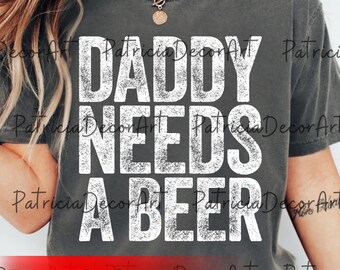 Daddy Needs A Beer PNG, Funny Beer Quote Digital Download, Fathers Day Gift Sublimation File, Humorous Dad Clipart, Printable PNG Art