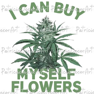 May include: A digital graphic featuring a cannabis plant with green leaves and white buds. The text "I CAN BUY MYSELF FLOWERS" is in green above and below the plant. The image is on a white background.