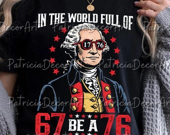 In The World Full of 67 PNG Svg, Be A 76 George Washington Digital File, 67 Meme Clipart, Six Seven History Design, 6-7 Patriotic Graphic