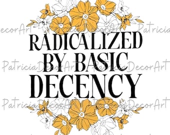 Radicalized by Basic Decency PNG file, Social Justice Activist Png, Liberal Feminist Png, Political Protest Png, Democrat Socialist Rally
