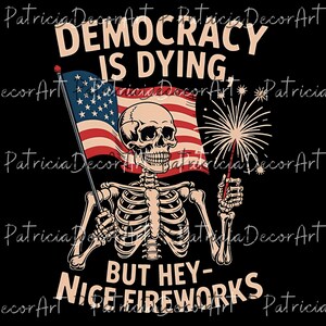 Democracy Is Dying 4th of July Creative PNG Art, Political Png, But Hey Nice Fireworks, Funny USA Graphic, Sarcastic 4th Of July Democracy