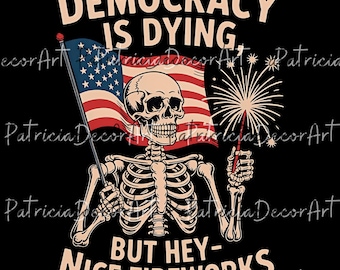 Democracy Is Dying 4th of July Creative PNG Art, Political Png, But Hey Nice Fireworks, Funny USA Graphic, Sarcastic 4th Of July Democracy