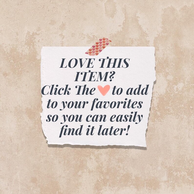 May include: A torn piece of paper with the text "LOVE THIS ITEM? Click The to add to your favorites so you can easily find it later!" is taped to a textured beige background with a decorative tape.
