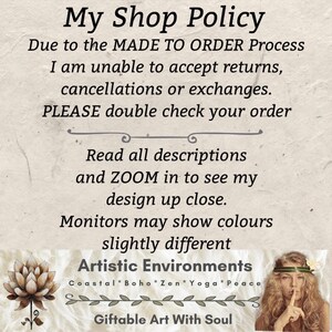 May include: A beige background with text that reads "My Shop Policy" and details about returns, cancellations, and exchanges. The text also encourages customers to read descriptions and zoom in. The bottom of the image includes the text "Artistic Environments" and "Giftable Art With Soul."