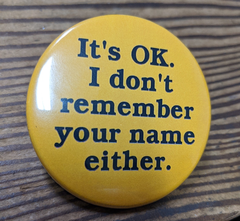 It's OK I don't remember your name either pinback button badge image 1